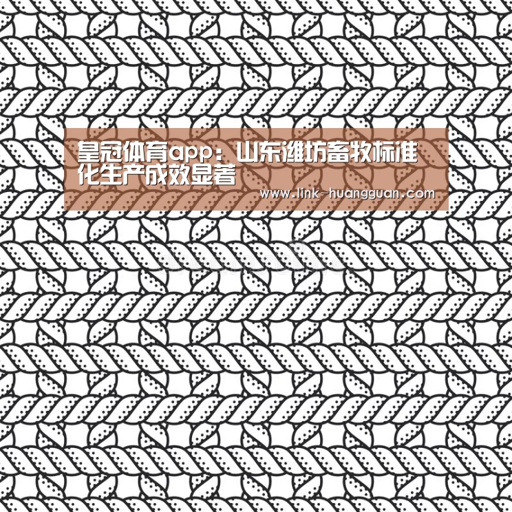 皇冠体育app：山东潍坊畜牧标准化生产成效显著