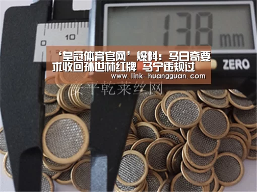 ‘皇冠体育官网’爆料:马日奇要求收回孙世林红牌 马宁违规过多该被淘汰(图2) 皇冠体育官方入口