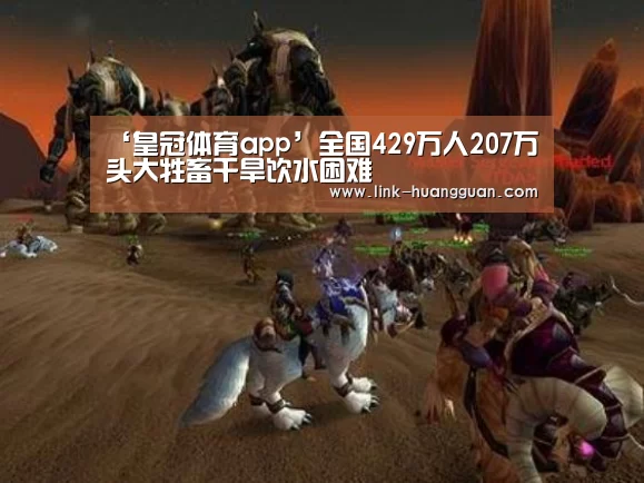 ‘皇冠体育app’全国429万人207万头大牲畜干旱饮水困难
