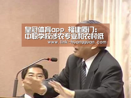 皇冠体育app_福建厦门:中职学校涉农专业和农村低保学生免学费(图1) 皇冠体育官网